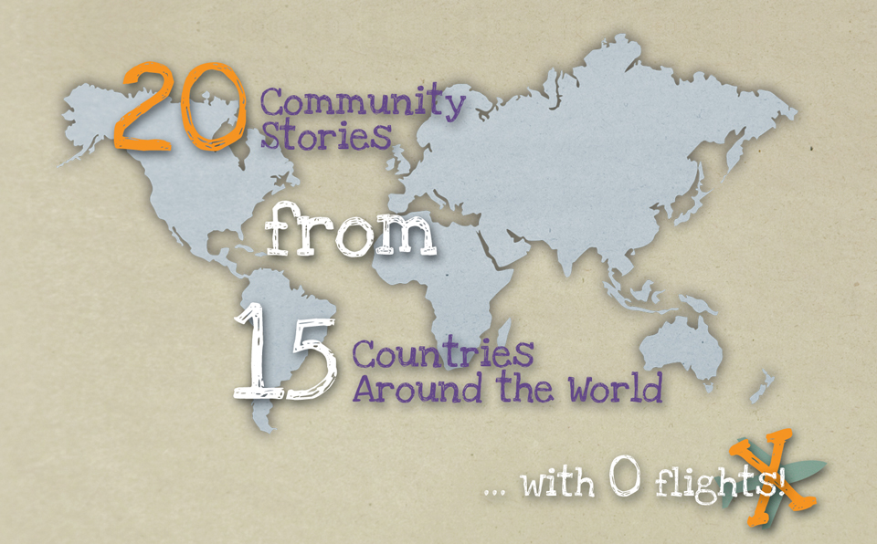 20 Community Stories from 15 countries around the world and 0 flights